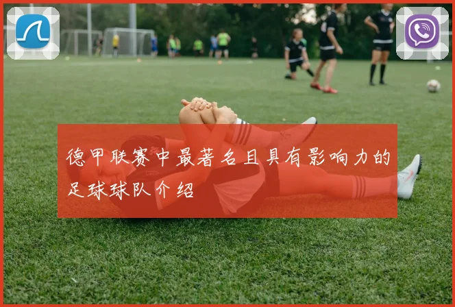 德甲联赛中最著名且具有影响力的足球球队介绍